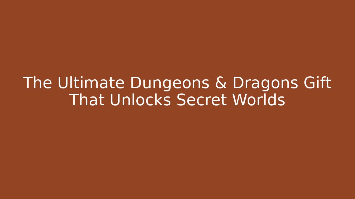 The Ultimate Dungeons & Dragons Gift That Unlocks Secret Worlds