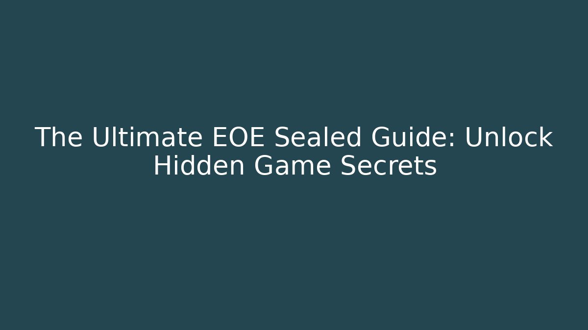 The Ultimate EOE Sealed Guide: Unlock Hidden Game Secrets - Create More Assets