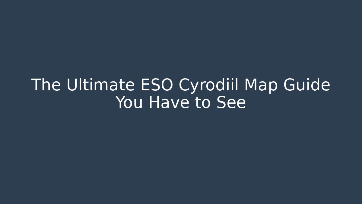 The Ultimate ESO Cyrodiil Map Guide You Have to See