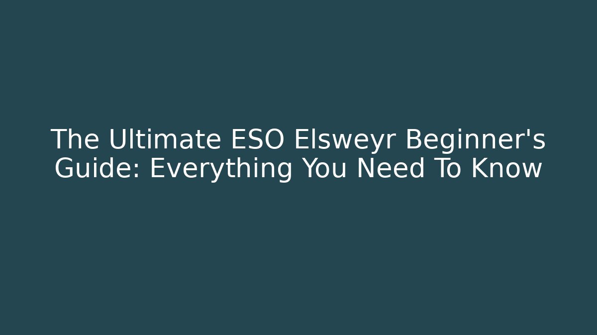 The Ultimate ESO Elsweyr Beginner's Guide: Everything You Need To Know