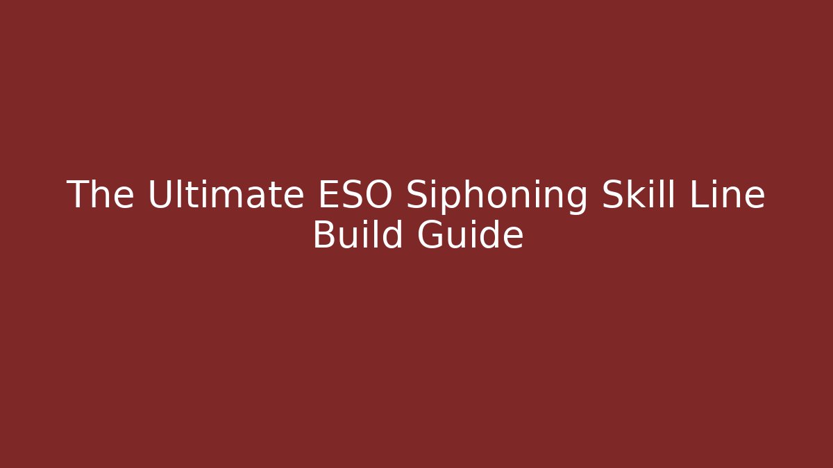The Ultimate ESO Siphoning Skill Line Build Guide - Create More Assets