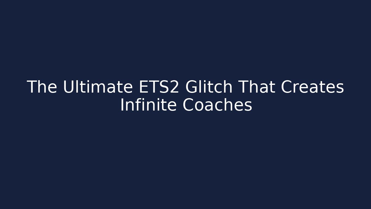 The Ultimate ETS2 Glitch That Creates Infinite Coaches