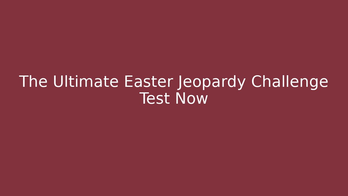 The Ultimate Easter Jeopardy Challenge Test Now - Create More Assets
