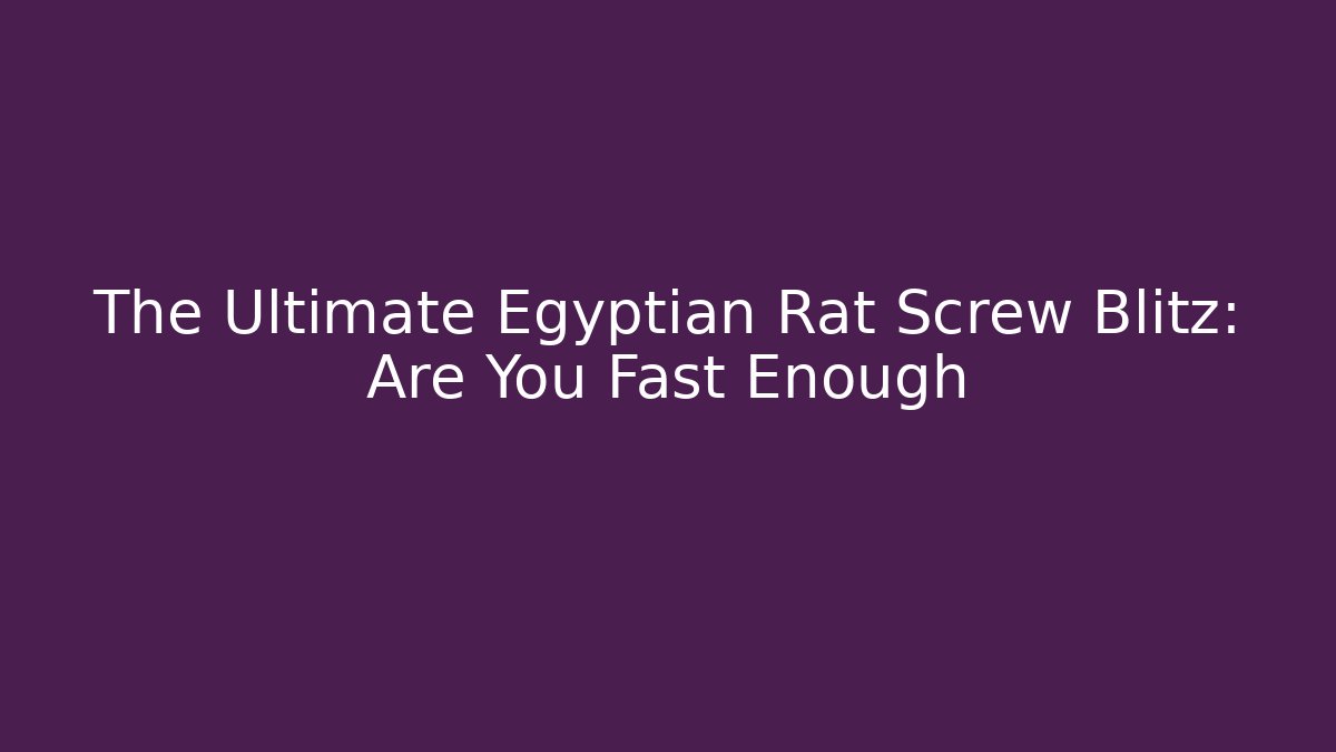 The Ultimate Egyptian Rat Screw Blitz: Are You Fast Enough