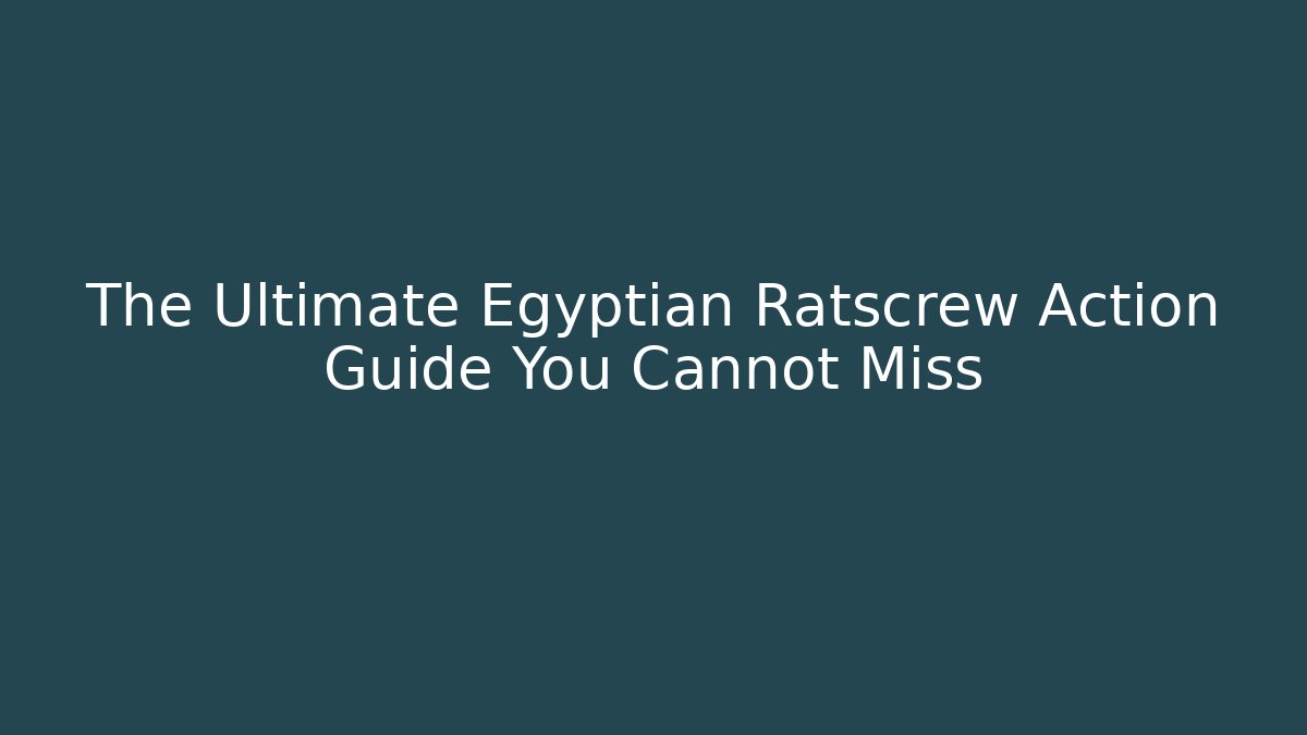 The Ultimate Egyptian Ratscrew Action Guide You Cannot Miss - Create More Assets