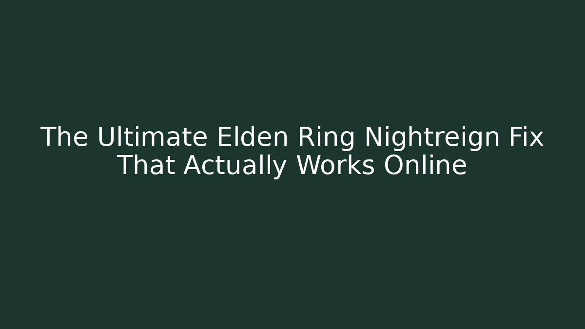 The Ultimate Elden Ring Nightreign Fix That Actually Works Online
