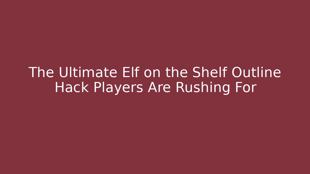 The Ultimate Elf on the Shelf Outline Hack Players Are Rushing For