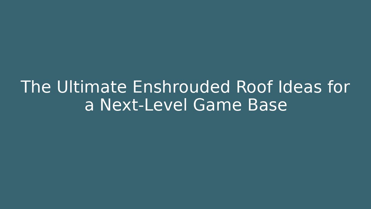 The Ultimate Enshrouded Roof Ideas for a Next-Level Game Base