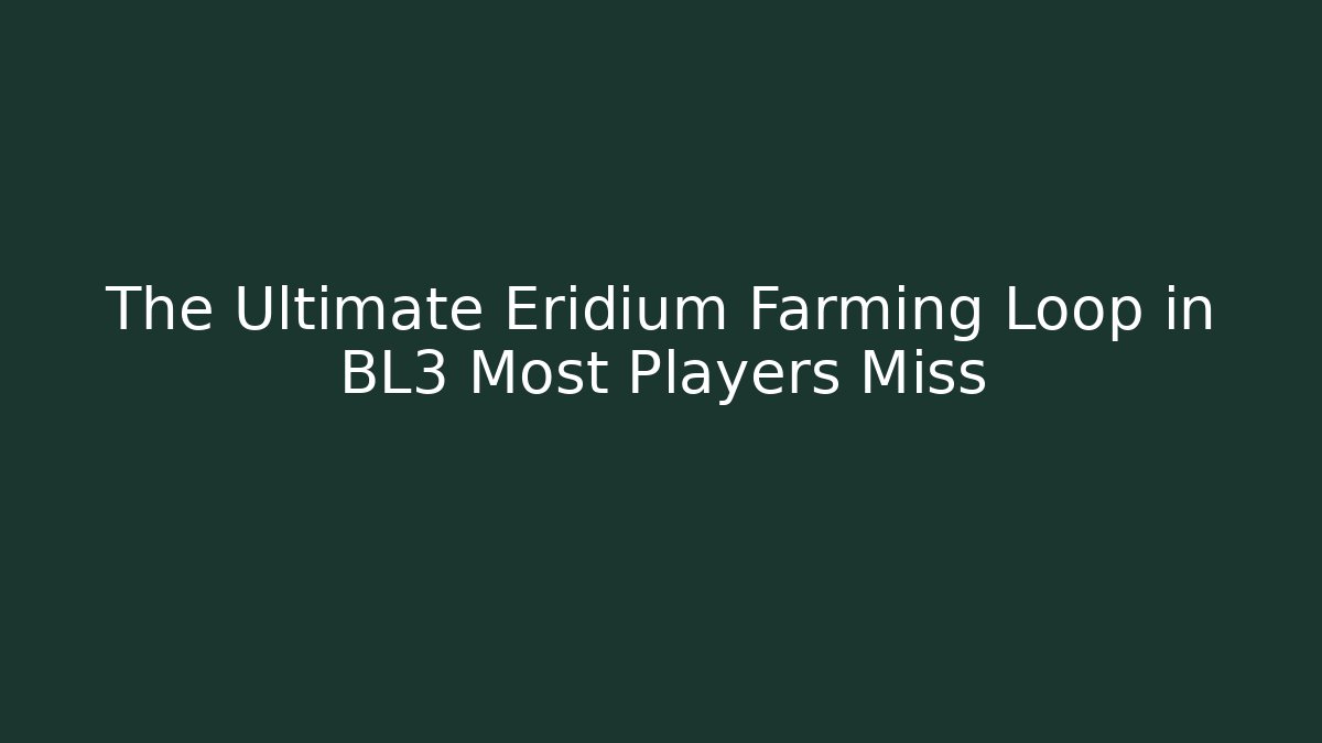 The Ultimate Eridium Farming Loop in BL3 Most Players Miss