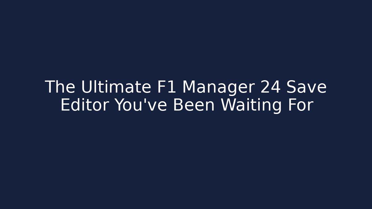 The Ultimate F1 Manager 24 Save Editor You’ve Been Waiting For