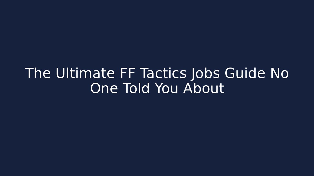 The Ultimate FF Tactics Jobs Guide No One Told You About