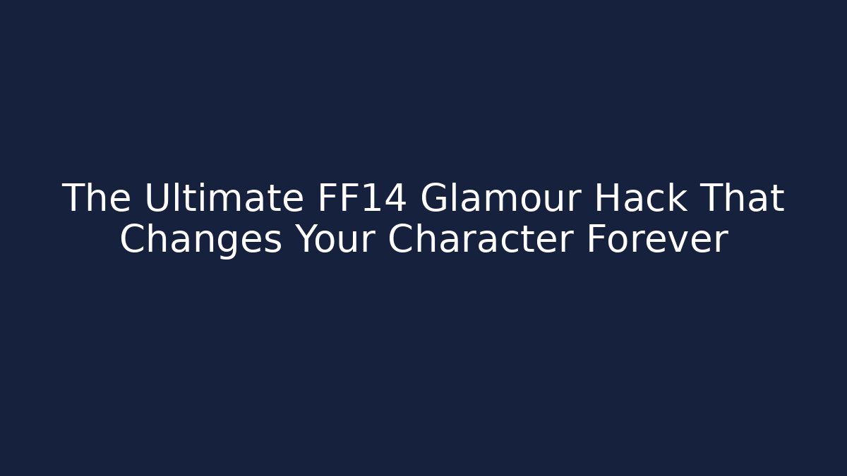 The Ultimate FF14 Glamour Hack That Changes Your Character Forever