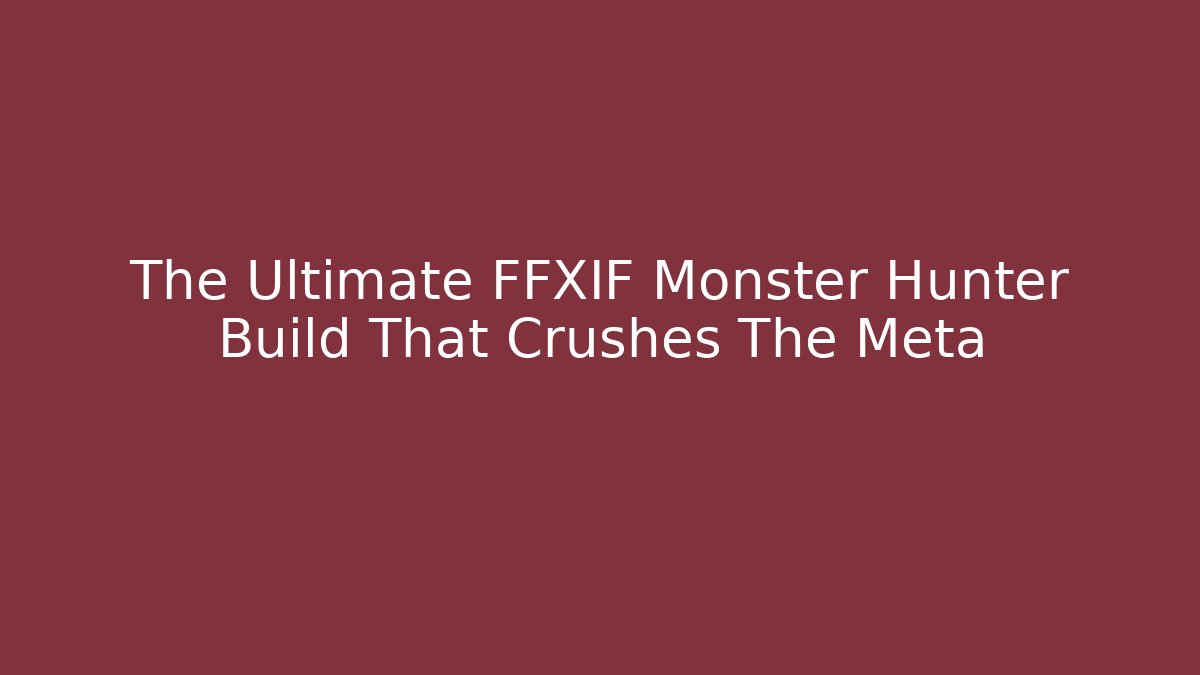 The Ultimate FFXIF Monster Hunter Build That Crushes The Meta