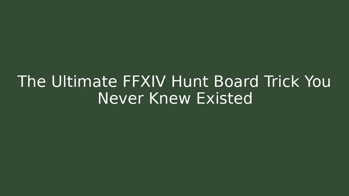 The Ultimate FFXIV Hunt Board Trick You Never Knew Existed