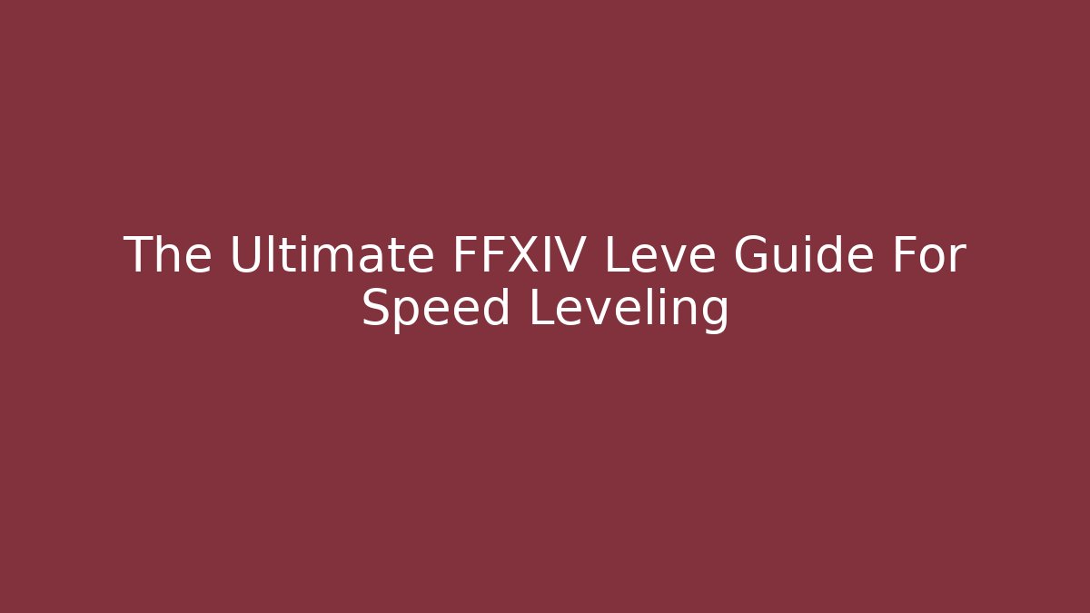 The Ultimate FFXIV Leve Guide For Speed Leveling - Create More Assets