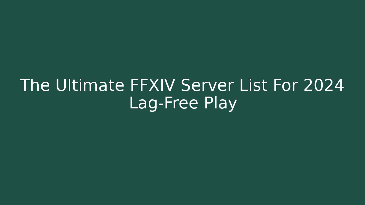 The Ultimate FFXIV Server List For 2024 Lag-Free Play - Create More Assets