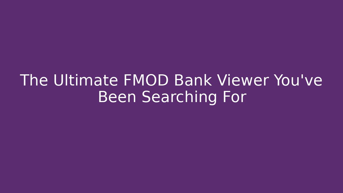 The Ultimate FMOD Bank Viewer You’ve Been Searching For