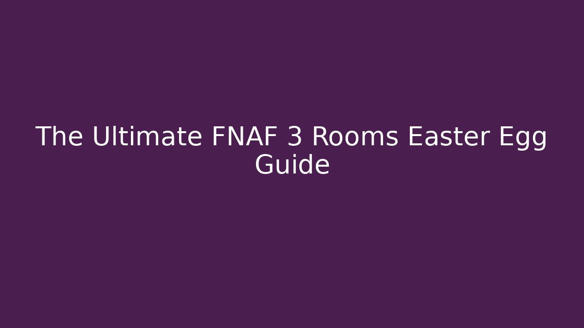 The Ultimate FNAF 3 Rooms Easter Egg Guide