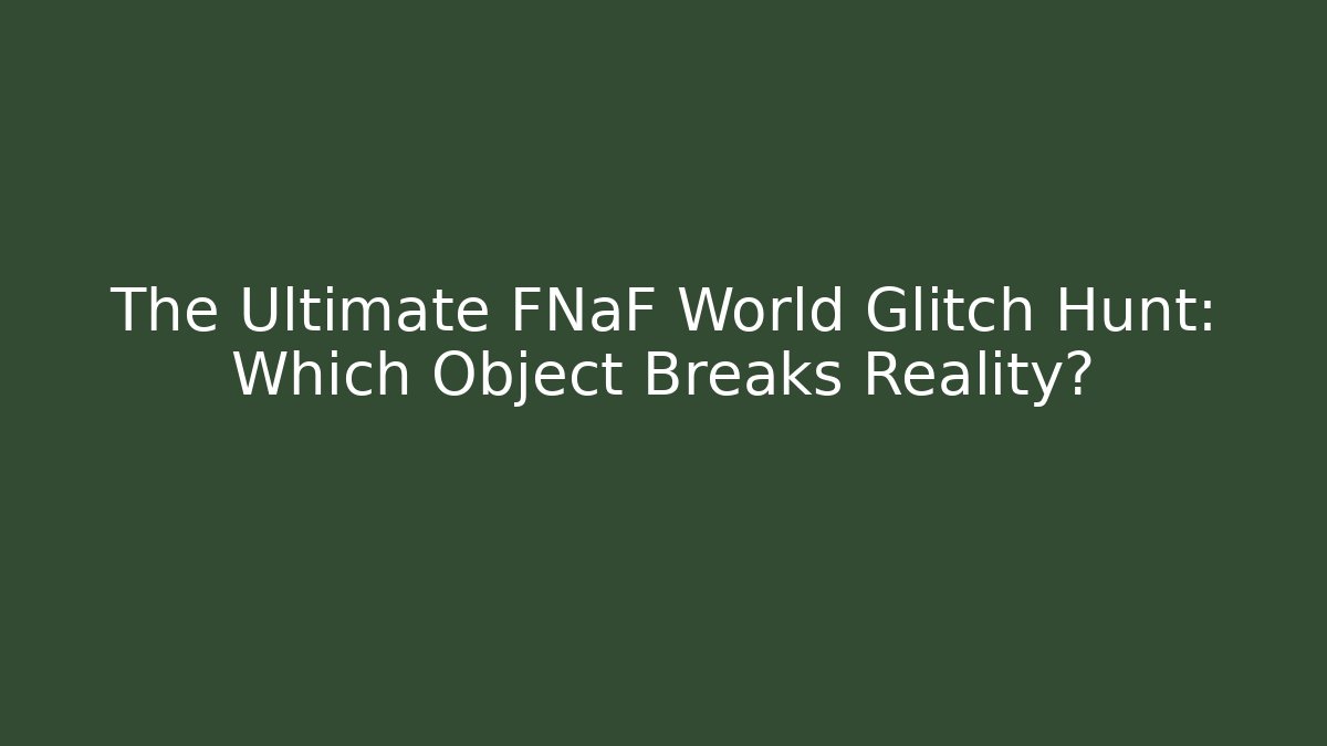 The Ultimate FNaF World Glitch Hunt: Which Object Breaks Reality? - Create More Assets