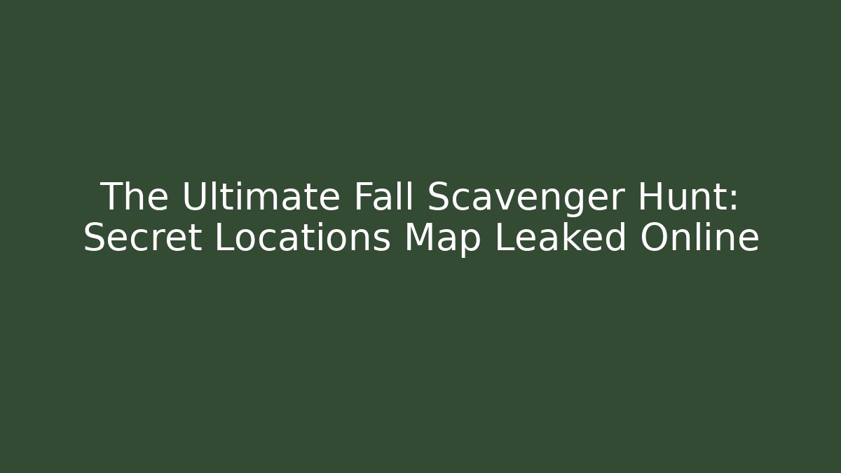 The Ultimate Fall Scavenger Hunt: Secret Locations Map Leaked Online