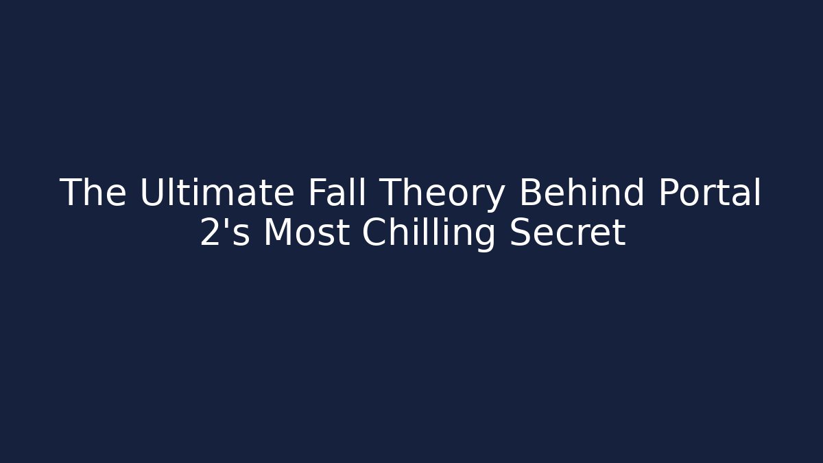 The Ultimate Fall Theory Behind Portal 2's Most Chilling Secret