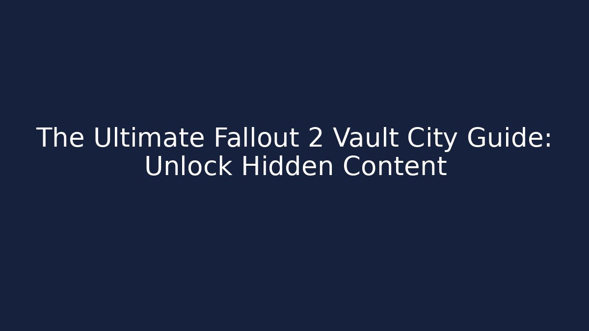 The Ultimate Fallout 2 Vault City Guide: Unlock Hidden Content