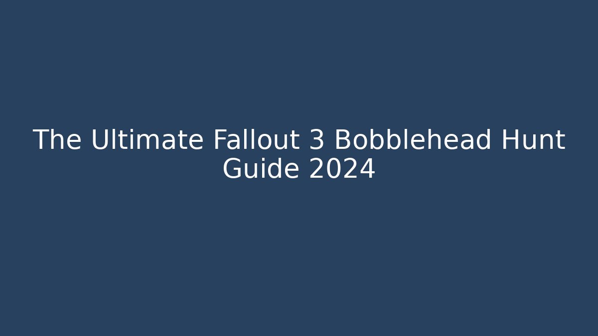 The Ultimate Fallout 3 Bobblehead Hunt Guide 2024 - Create More Assets
