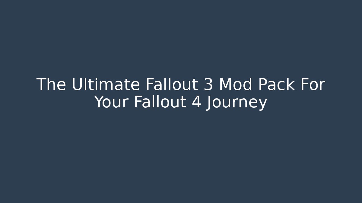 The Ultimate Fallout 3 Mod Pack For Your Fallout 4 Journey