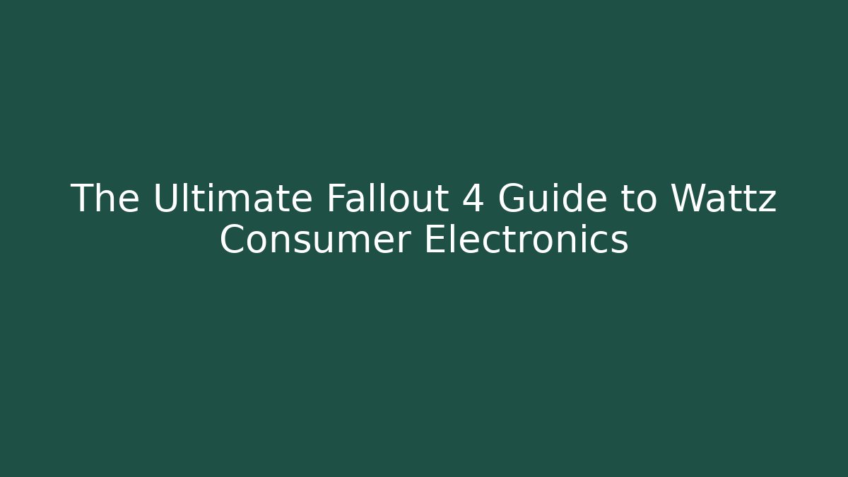 The Ultimate Fallout 4 Guide to Wattz Consumer Electronics - Create More Assets