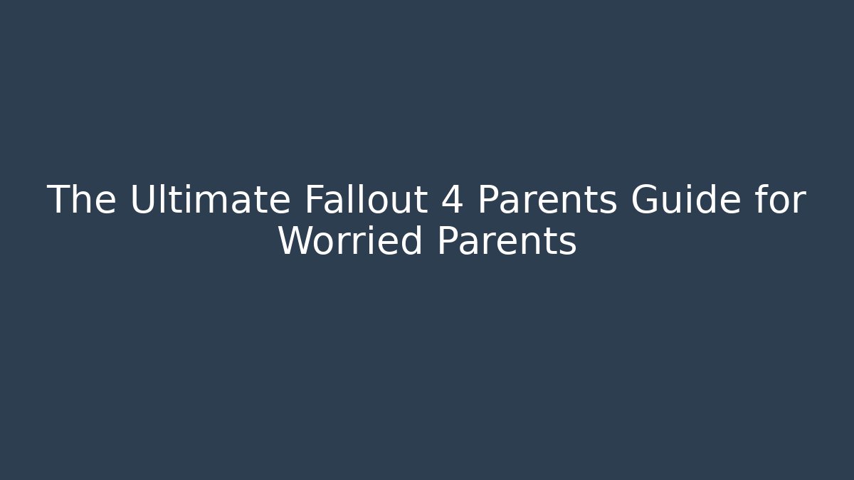 The Ultimate Fallout 4 Parents Guide for Worried Parents
