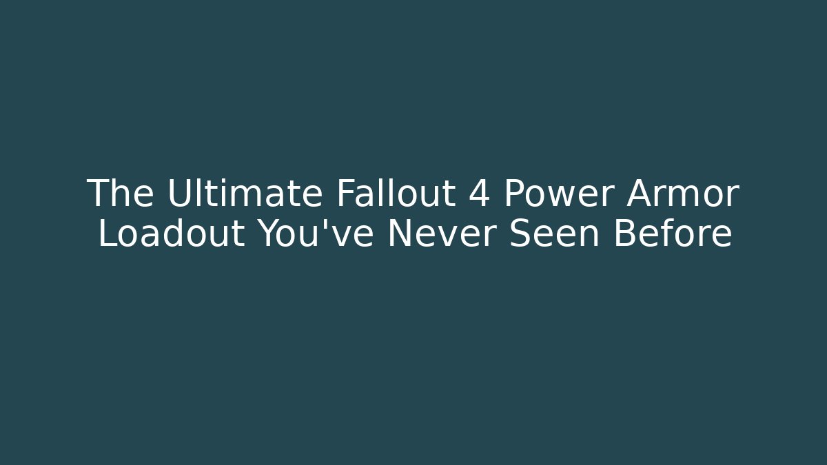 The Ultimate Fallout 4 Power Armor Loadout You've Never Seen Before