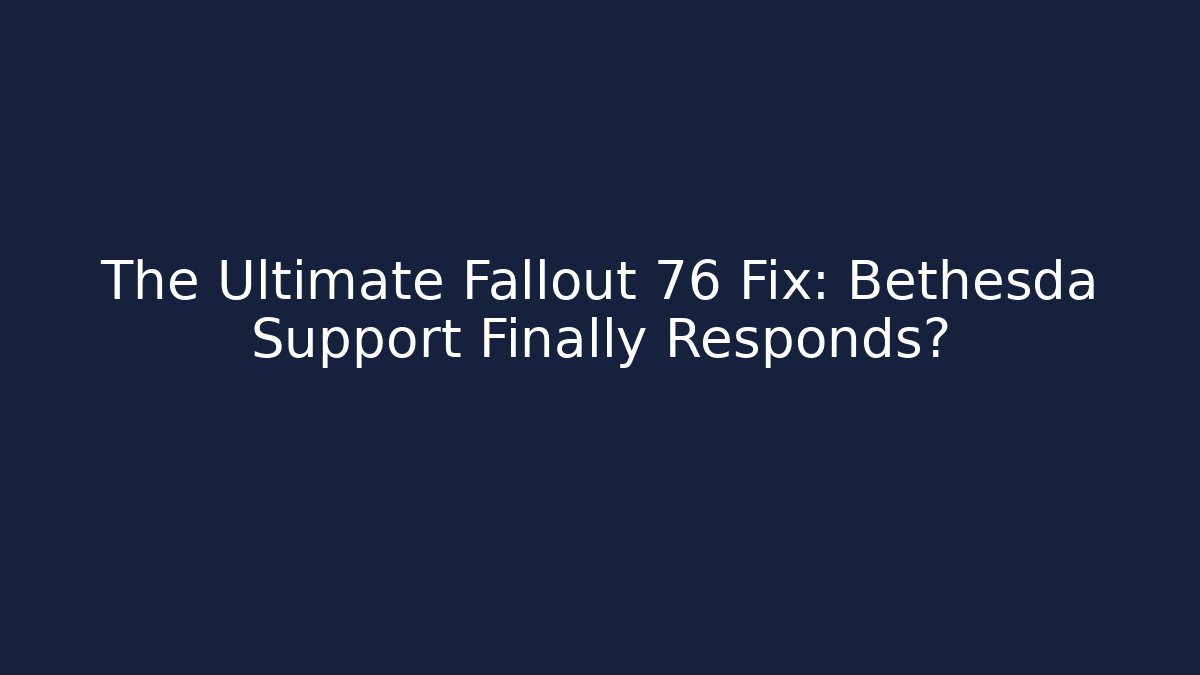 The Ultimate Fallout 76 Fix: Bethesda Support Finally Responds?