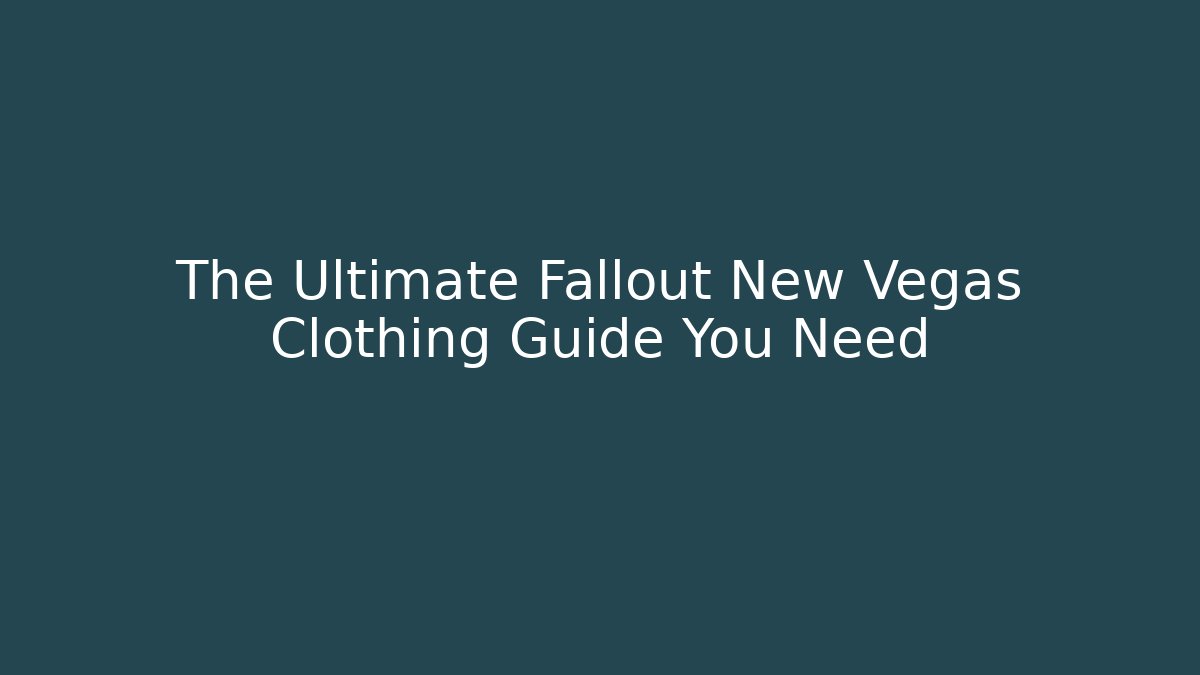 The Ultimate Fallout New Vegas Clothing Guide You Need