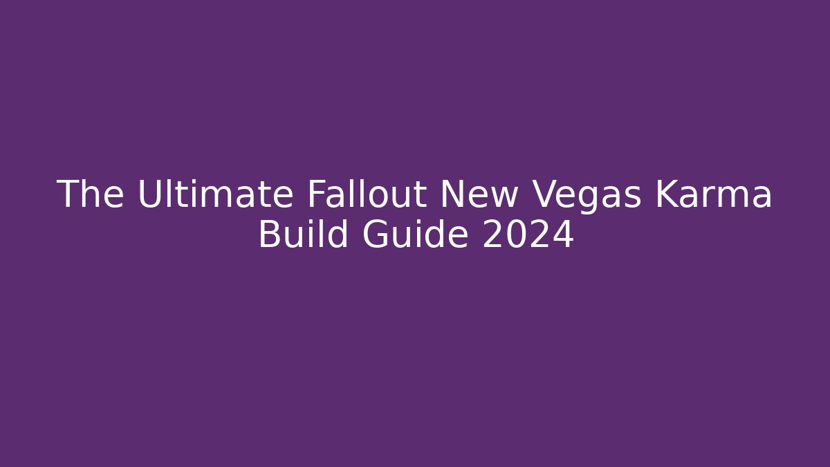 The Ultimate Fallout New Vegas Karma Build Guide 2024