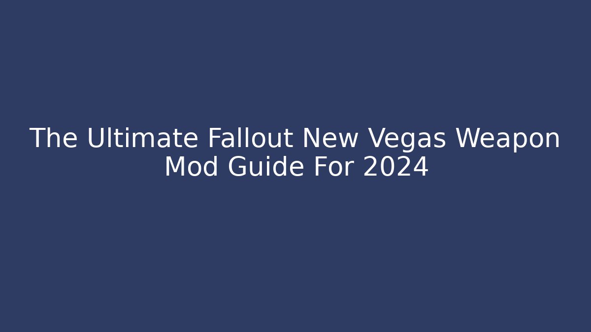 The Ultimate Fallout New Vegas Weapon Mod Guide For 2024