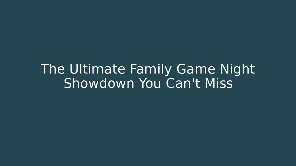 The Ultimate Family Game Night Showdown You Can't Miss