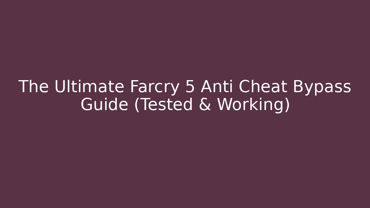 The Ultimate Farcry 5 Anti Cheat Bypass Guide (Tested & Working)