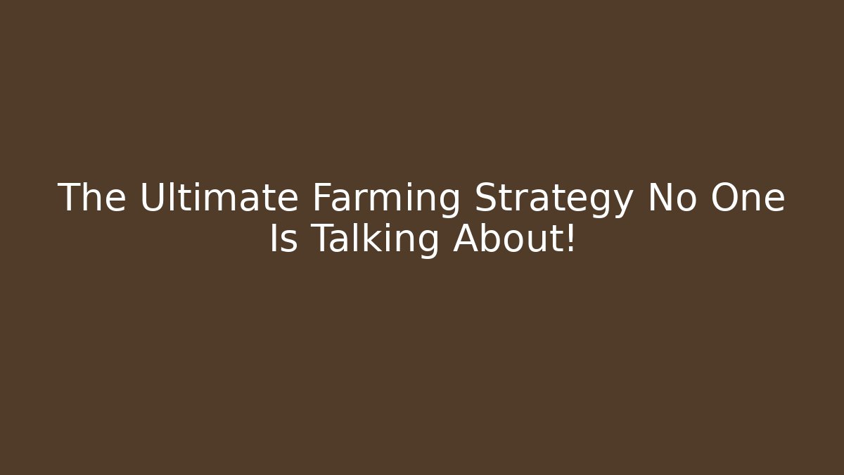 The Ultimate Farming Strategy No One Is Talking About!