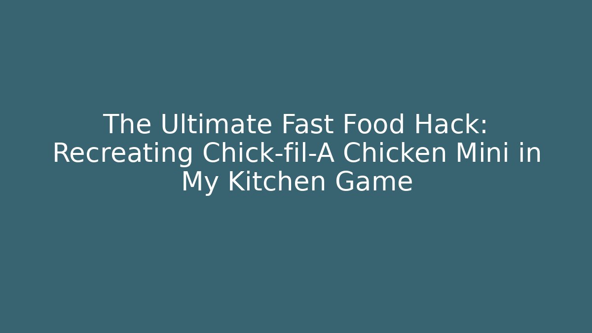 The Ultimate Fast Food Hack: Recreating Chick-fil-A Chicken Mini in My Kitchen Game