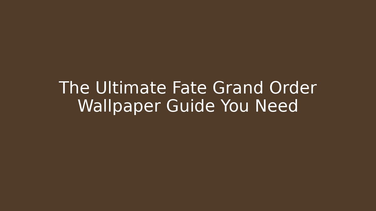The Ultimate Fate Grand Order Wallpaper Guide You Need