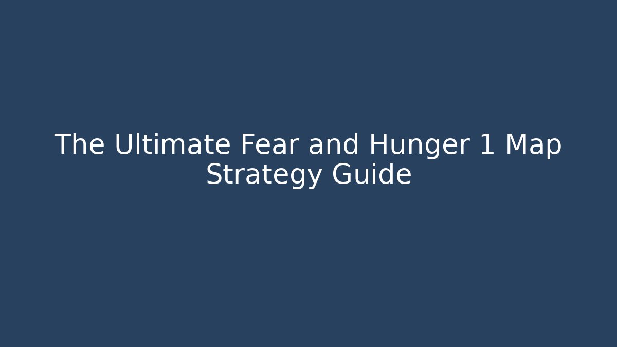 The Ultimate Fear and Hunger 1 Map Strategy Guide