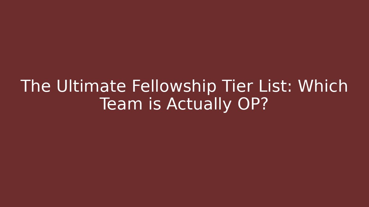 The Ultimate Fellowship Tier List: Which Team is Actually OP?