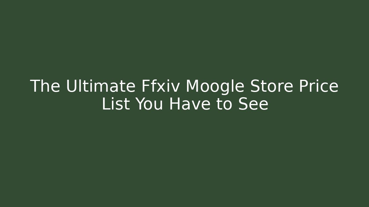 The Ultimate Ffxiv Moogle Store Price List You Have to See