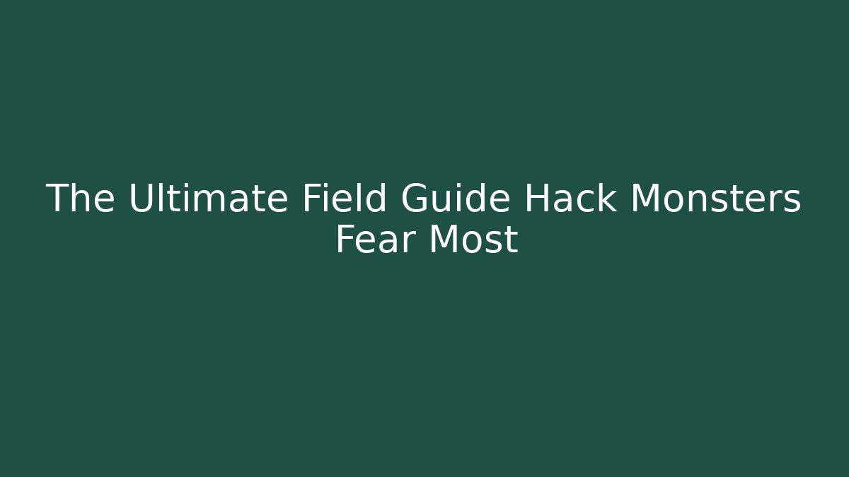 The Ultimate Field Guide Hack Monsters Fear Most