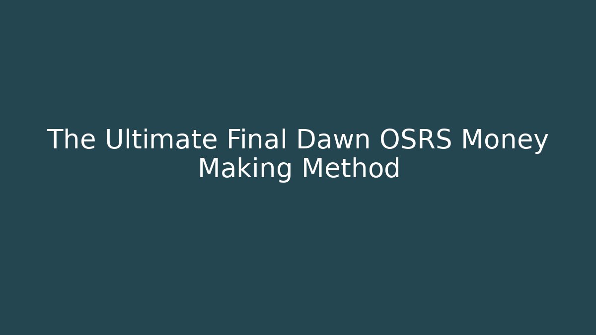 The Ultimate Final Dawn OSRS Money Making Method
