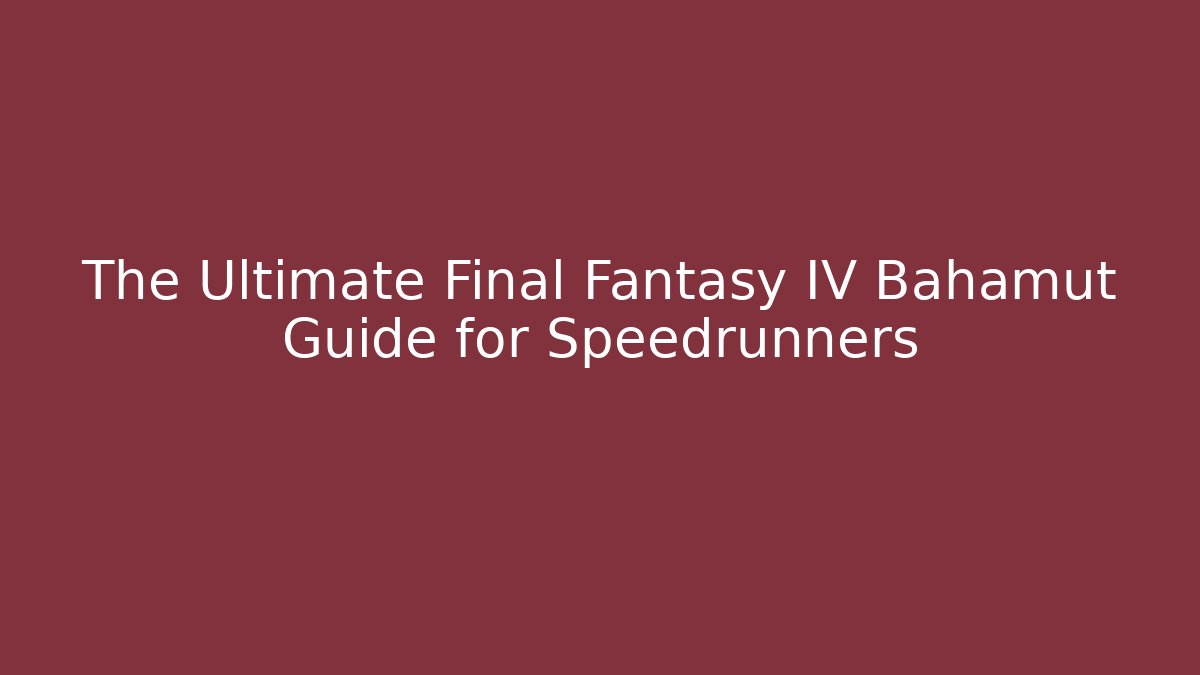 The Ultimate Final Fantasy IV Bahamut Guide for Speedrunners