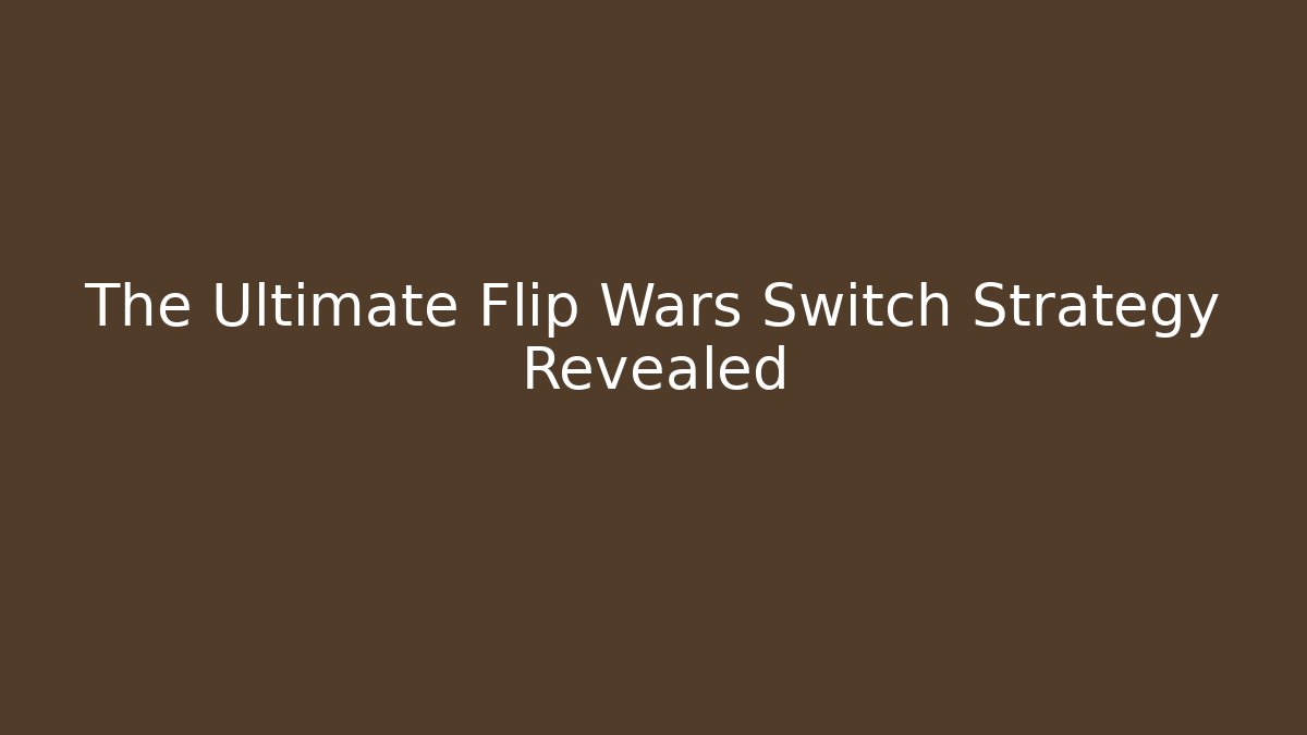 The Ultimate Flip Wars Switch Strategy Revealed