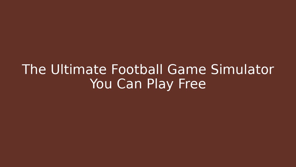 The Ultimate Football Game Simulator You Can Play Free