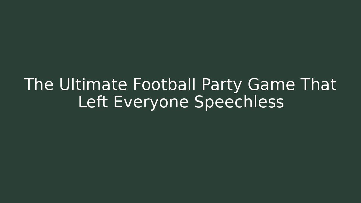 The Ultimate Football Party Game That Left Everyone Speechless