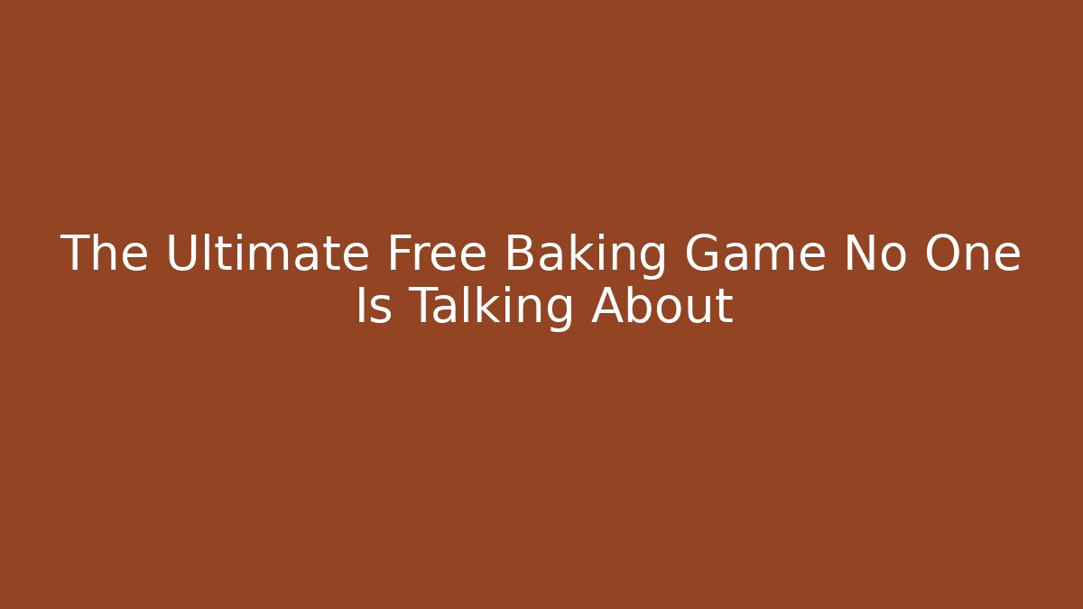 The Ultimate Free Baking Game No One Is Talking About